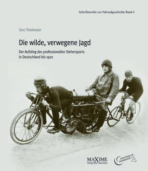 Die wilde verwegene Jagd - Der Aufstieg des professionellen Stehersports in Deutschland - Toni Theilmeier 